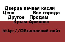 Дверца печная касли › Цена ­ 3 000 - Все города Другое » Продам   . Крым,Армянск